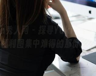 Xiuren秀人网 – 探寻Yuki鱼儿的日常，福利图集中难得的那份随意