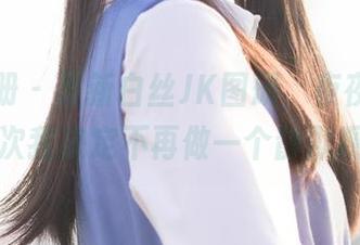 稚乖画册 – 最新白丝JK图册，夜夜的招牌，这次我决定不再做一个静默观众！